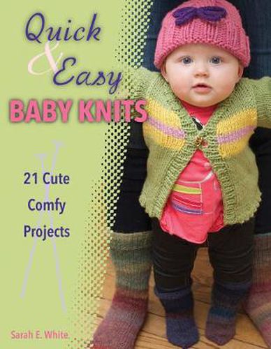 Cover image for Quick & Easy Baby Knits: 21 Cute, Comfy Projects