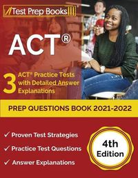 Cover image for ACT Prep Questions Book 2021-2022: 3 ACT Practice Tests with Detailed Answer Explanations [4th Edition]