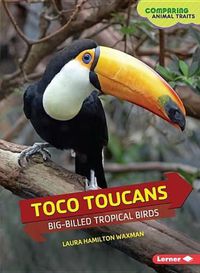 Cover image for Toco Toucans: Big-Billed Tropical Birds