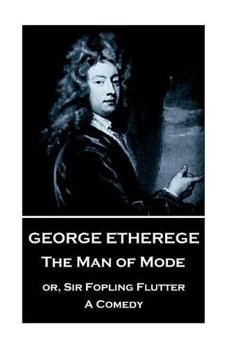 Cover image for George Etherege - The Man of Mode: or, Sir Fopling Flutter. A Comedy