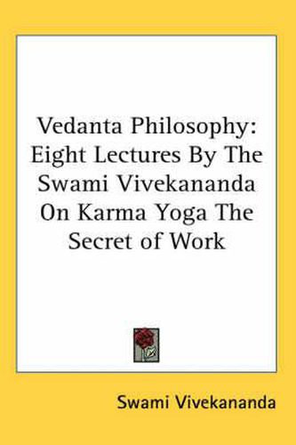 Cover image for Vedanta Philosophy: Eight Lectures by the Swami Vivekananda on Karma Yoga the Secret of Work