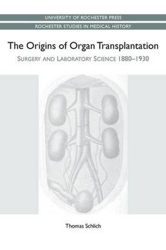 Cover image for The Origins of Organ Transplantation: Surgery and Laboratory Science, 1880-1930