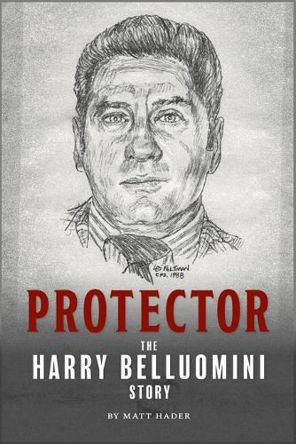 Cover image for Protector: The Harry Belluomini Story