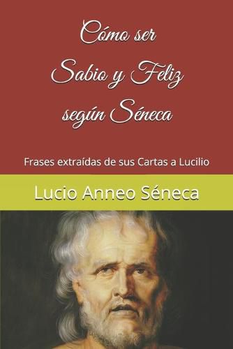 Cover image for Como ser sabio y feliz segun Seneca: Frases extraidas de sus Cartas a Lucilio