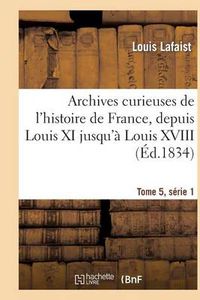 Cover image for Archives Curieuses de l'Histoire de France, Depuis Louis XI Jusqu'a Louis XVIII Tome 5, Serie 1