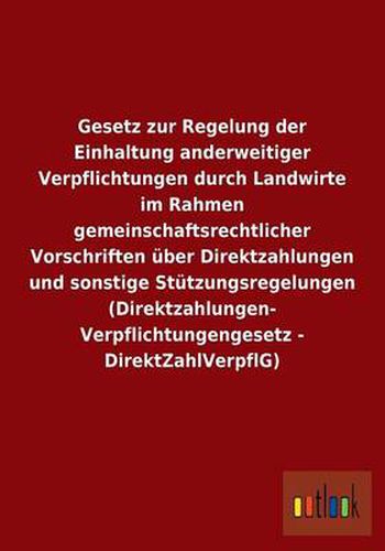 Cover image for Gesetz zur Regelung der Einhaltung anderweitiger Verpflichtungen durch Landwirte im Rahmen gemeinschaftsrechtlicher Vorschriften uber Direktzahlungen und sonstige Stutzungsregelungen (Direktzahlungen-Verpflichtungengesetz - DirektZahlVerpflG)