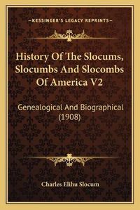 Cover image for History of the Slocums, Slocumbs and Slocombs of America V2: Genealogical and Biographical (1908)