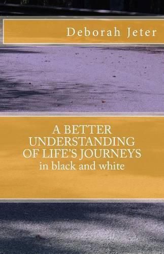 Cover image for A BETTER UNDERSTANDING OF LIFE'S JOURNEYS in black and white