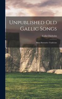 Cover image for Unpublished Old Gaelic Songs