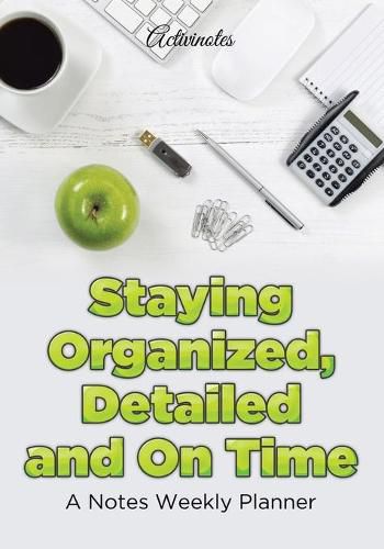 Cover image for Staying Organized, Detailed and On Time: A Notes Weekly Planner