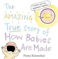 Cover image for The Amazing True Story of How Babies Are Made