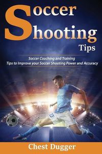 Cover image for Soccer Shooting Tips: Soccer Coaching and Training Tips to Improve Your Soccer Shooting Power and Accuracy