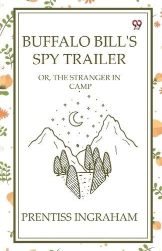 Cover image for Buffalo Bill's Spy Trailer Or, The Stranger In Camp