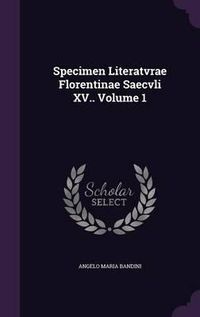 Cover image for Specimen Literatvrae Florentinae Saecvli XV.. Volume 1