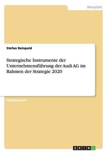 Cover image for Strategische Instrumente der Unternehmensfuhrung der Audi AG im Rahmen der Strategie 2020