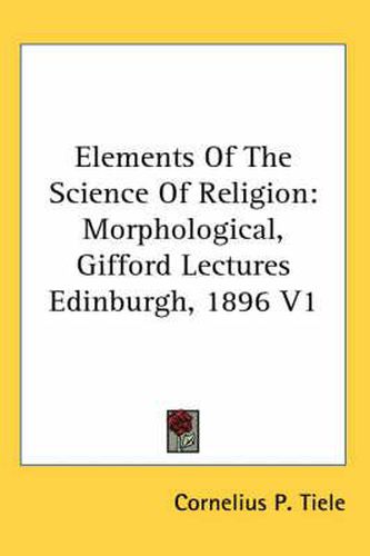 Cover image for Elements of the Science of Religion: Morphological, Gifford Lectures Edinburgh, 1896 V1