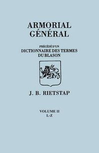 Cover image for Armorial General, Precede du'un Dictionnaire des Terms du Blason. IN FRENCH. In Three Volumes. Volume II, L-Z