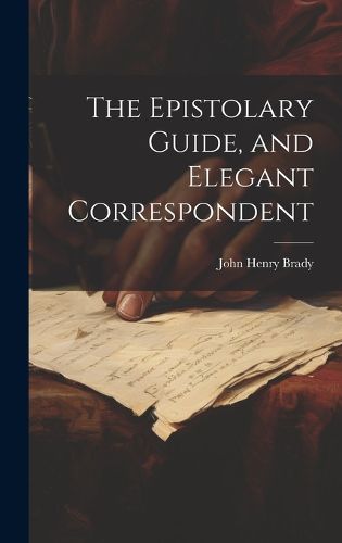 Cover image for The Epistolary Guide, and Elegant Correspondent