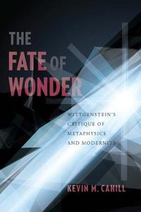 Cover image for The Fate of Wonder: Wittgenstein's Critique of Metaphysics and Modernity