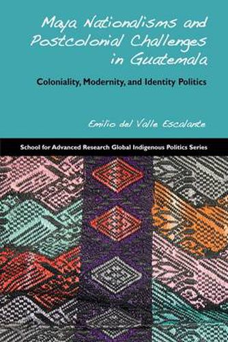 Cover image for Maya Nationalisms and Postcolonial Challenges in Guatemala: Coloniality, Modernity, and Identity Politics