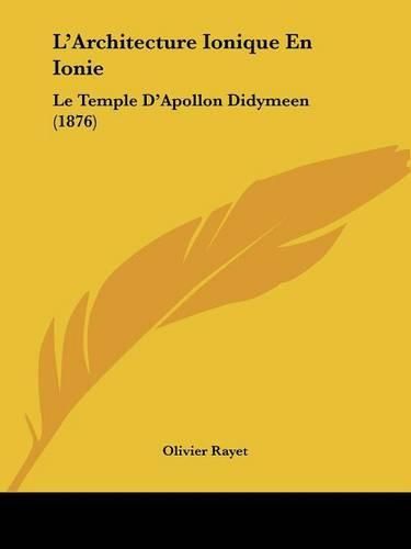 Cover image for L'Architecture Ionique En Ionie: Le Temple D'Apollon Didymeen (1876)