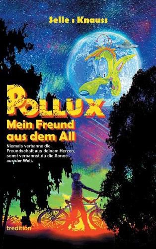 Cover image for POLLUX - Mein Freund aus dem All: Niemals verbanne die Freundschaft aus deinem Herzen, sonst verbannst du die Sonne aus der Welt