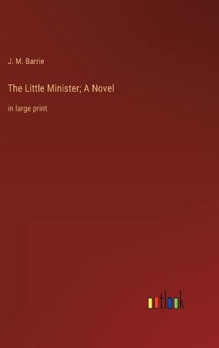 The Little Minister; A Novel