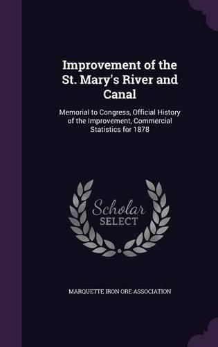 Cover image for Improvement of the St. Mary's River and Canal: Memorial to Congress, Official History of the Improvement, Commercial Statistics for 1878
