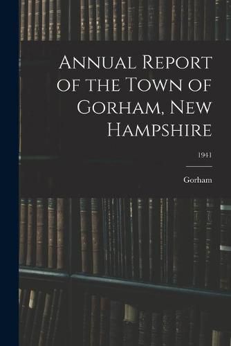 Cover image for Annual Report of the Town of Gorham, New Hampshire; 1941
