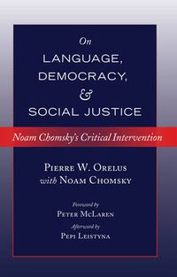 Cover image for On Language, Democracy, and Social Justice: Noam Chomsky's Critical Intervention- Foreword by Peter McLaren- Afterword by Pepi Leistyna