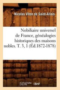 Cover image for Nobiliaire Universel de France, Genealogies Historiques Des Maisons Nobles. T. 3, 1 (Ed.1872-1878)