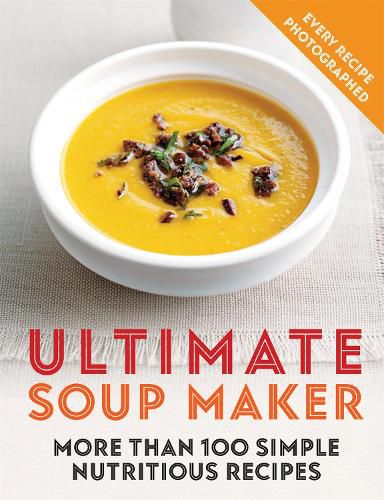 Cover image for Ultimate Soup Maker: More than 100 simple, nutritious recipes