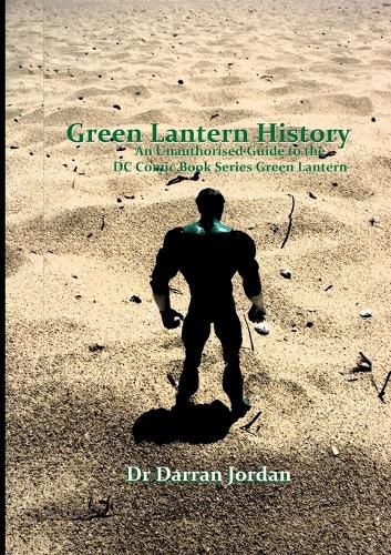 Cover image for Green Lantern History: an Unauthorised Guide to the Dc Comic Book Series Green Lantern