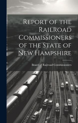 Cover image for Report of the Railroad Commissioners of the State of New Hampshire