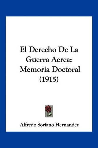 Cover image for El Derecho de La Guerra Aerea: Memoria Doctoral (1915)