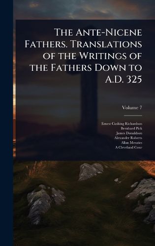 Cover image for The Ante-Nicene Fathers. Translations of the Writings of the Fathers Down to A.D. 325
