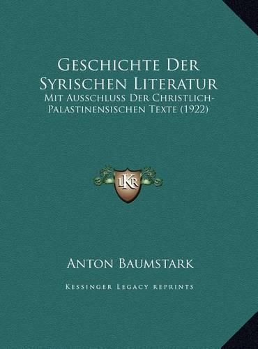 Cover image for Geschichte Der Syrischen Literatur Geschichte Der Syrischen Literatur: Mit Ausschluss Der Christlich-Palastinensischen Texte (1922)Mit Ausschluss Der Christlich-Palastinensischen Texte (1922)