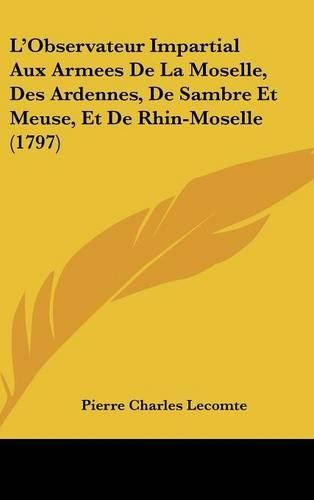 L'Observateur Impartial Aux Armees de La Moselle, Des Ardennes, de Sambre Et Meuse, Et de Rhin-Moselle (1797)