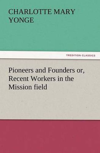 Cover image for Pioneers and Founders Or, Recent Workers in the Mission Field