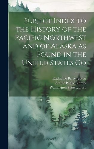 Cover image for Subject Index to the History of the Pacific Northwest and of Alaska as Found in the United States Go