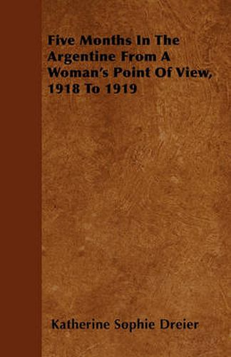 Cover image for Five Months In The Argentine From A Woman's Point Of View, 1918 To 1919