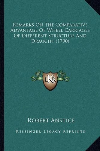 Cover image for Remarks on the Comparative Advantage of Wheel Carriages of Different Structure and Draught (1790)