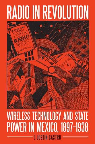 Cover image for Radio in Revolution: Wireless Technology and State Power in Mexico, 1897-1938