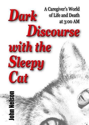 Cover image for Dark Discourse with the Sleepy Cat: A Caregiver's World of Life and Death at 3:00 AM