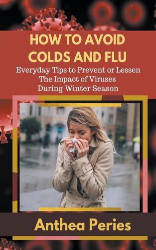 How To Avoid Colds and Flu Everyday Tips to Prevent or Lessen The Impact of Viruses During Winter Season