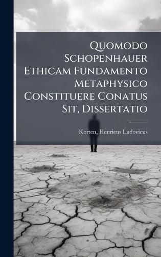 Cover image for Quomodo Schopenhauer Ethicam Fundamento Metaphysico Constituere Conatus Sit, Dissertatio