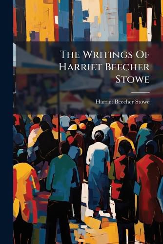 Cover image for The Writings Of Harriet Beecher Stowe