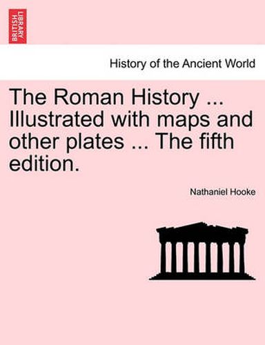 Cover image for The Roman History ... Illustrated with Maps and Other Plates ... the Fifth Edition.