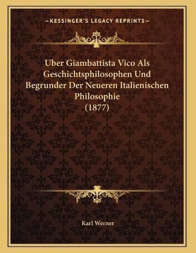 Uber Giambattista Vico ALS Geschichtsphilosophen Und Begrunder Der Neueren Italienischen Philosophie (1877)