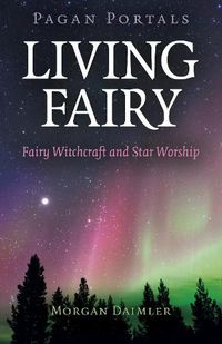 Cover image for Pagan Portals - Living Fairy: Fairy Witchcraft and Star Worship